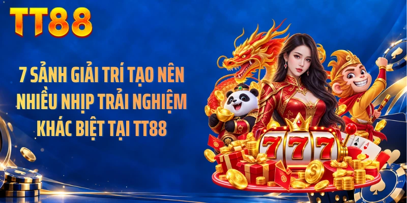 7 sảnh giải trí tạo nên nhiều nhịp trải nghiệm khác biệt tại TT88