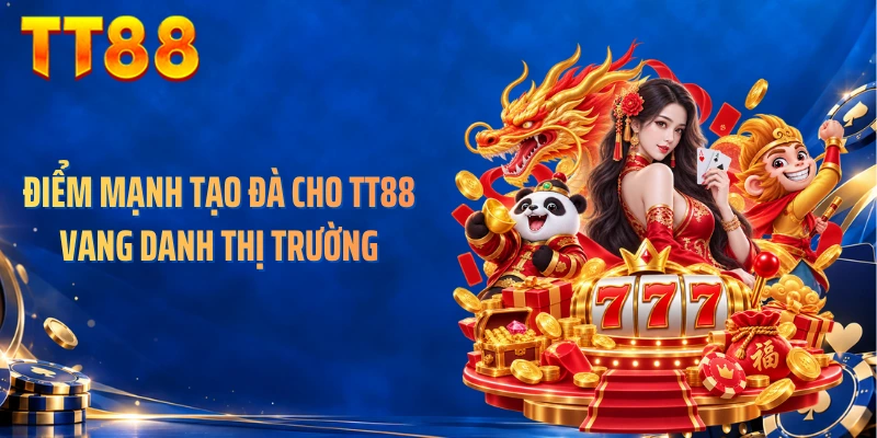 Điểm mạnh tạo đà cho TT88 vang danh thị trường